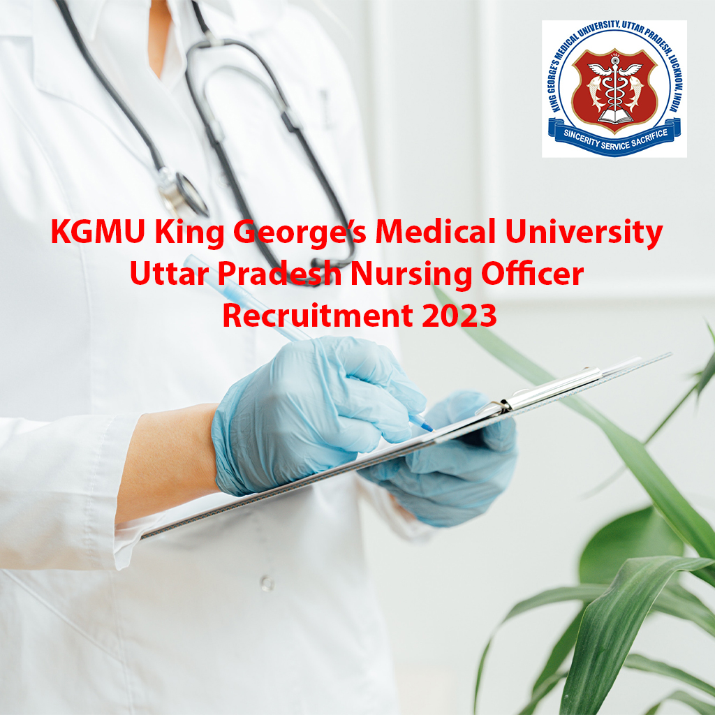 KGMU King George’s Medical University, Uttar Pradesh Nursing Officer Recruitment 2023